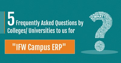 5 Frequently Asked Questions by Colleges/ Universities to us for "IFW Campus ERP"